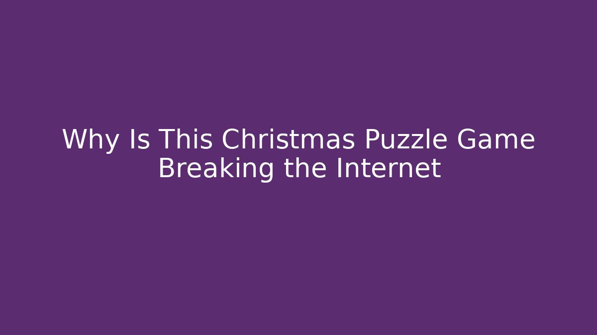 Why Is This Christmas Puzzle Game Breaking the Internet