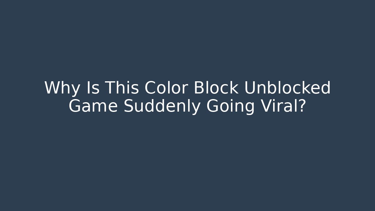 Why Is This Color Block Unblocked Game Suddenly Going Viral?