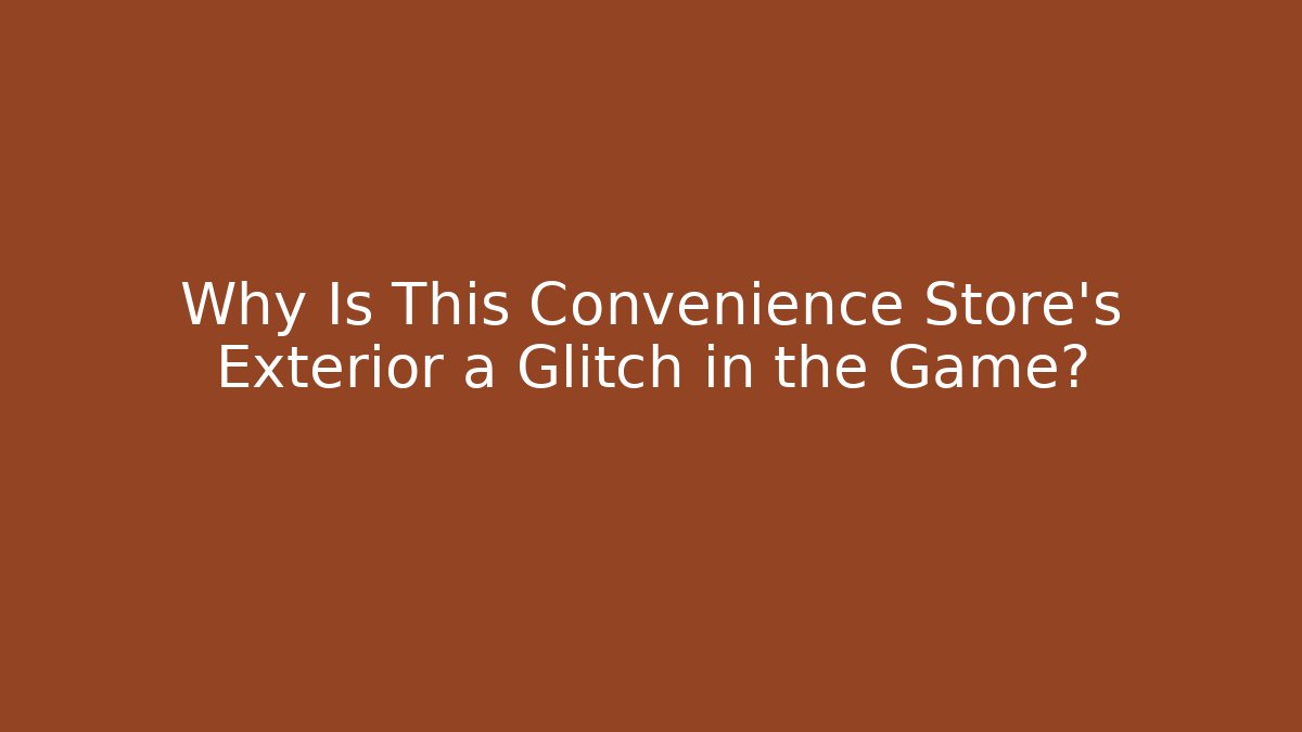 Why Is This Convenience Store's Exterior a Glitch in the Game?