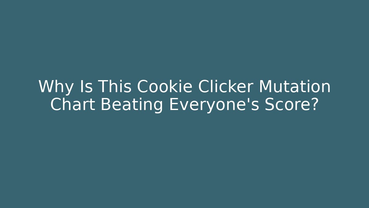 Why Is This Cookie Clicker Mutation Chart Beating Everyone’s Score? - Create More Assets