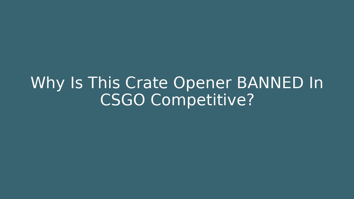 Why Is This Crate Opener BANNED In CSGO Competitive? - Create More Assets