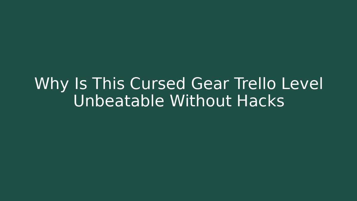 Why Is This Cursed Gear Trello Level Unbeatable Without Hacks - Create More Assets
