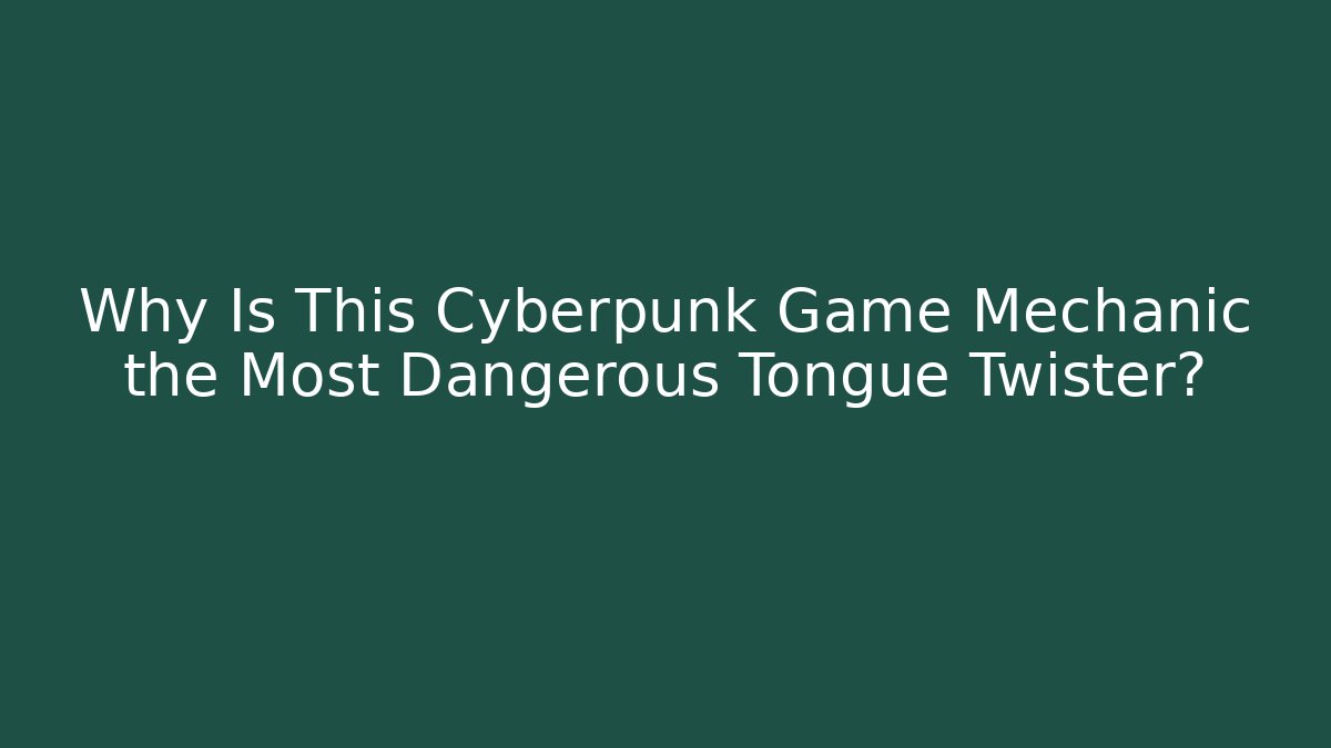 Why Is This Cyberpunk Game Mechanic the Most Dangerous Tongue Twister?