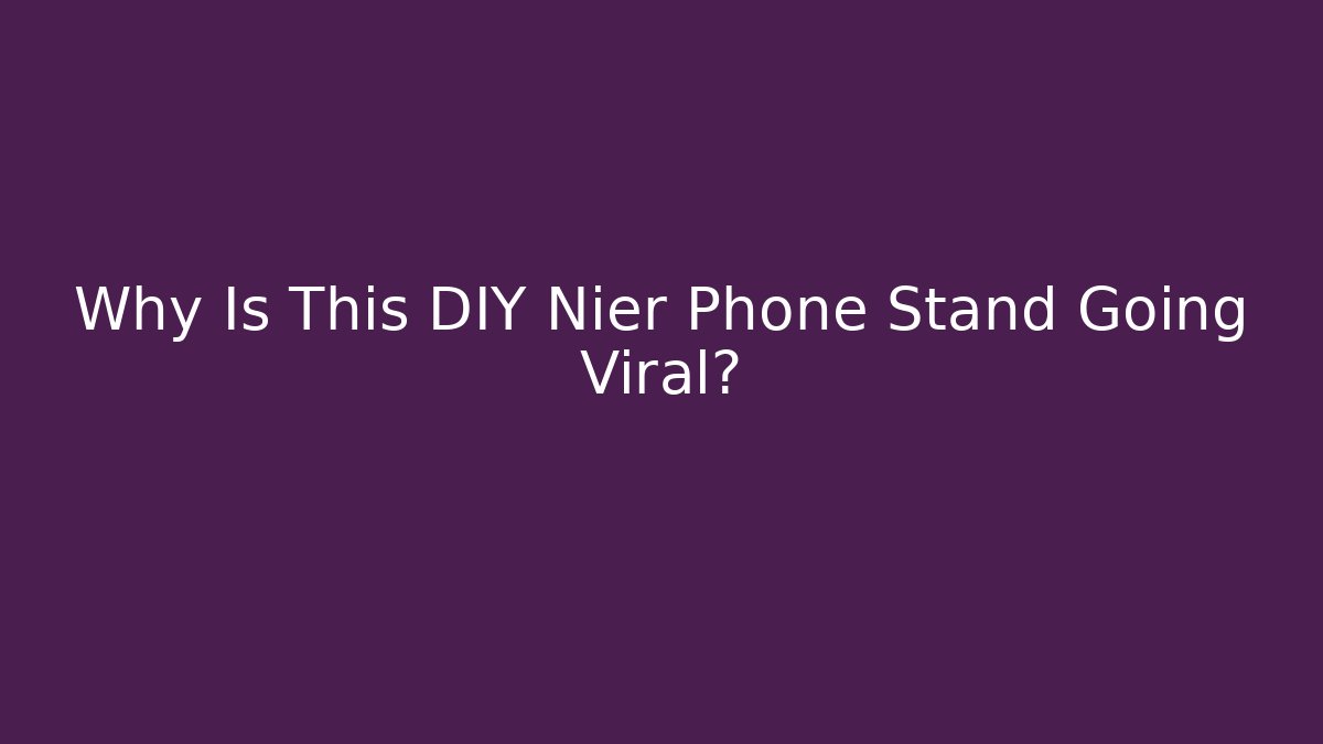 Why Is This DIY Nier Phone Stand Going Viral?