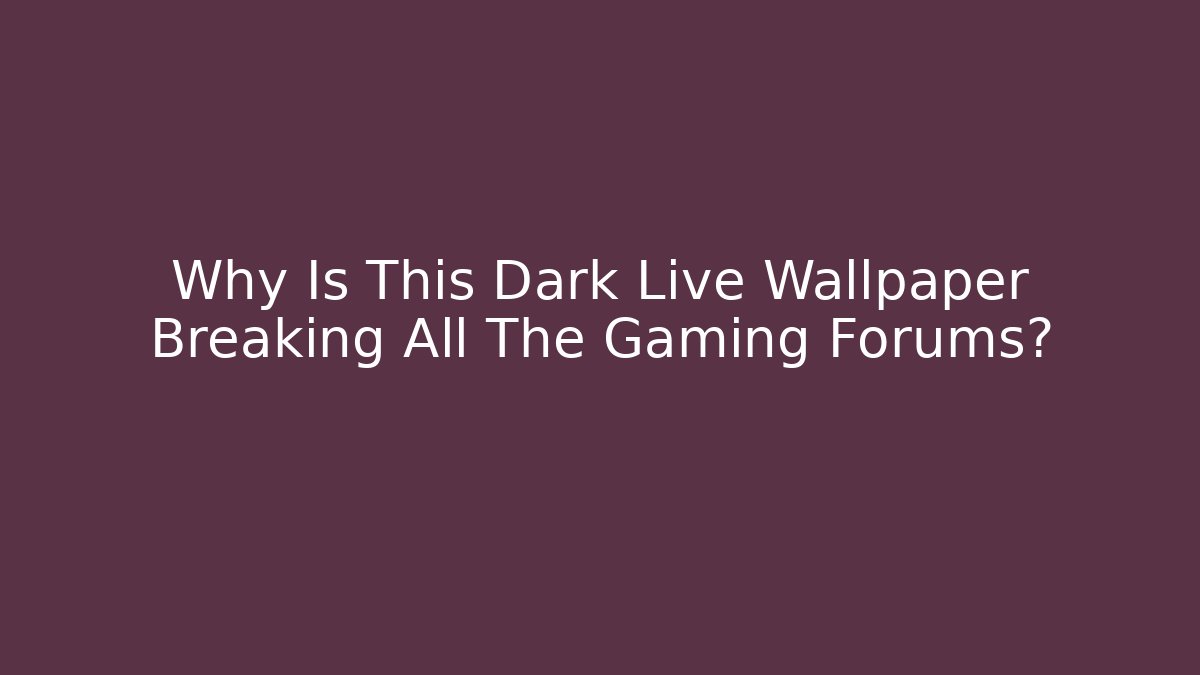 Why Is This Dark Live Wallpaper Breaking All The Gaming Forums?