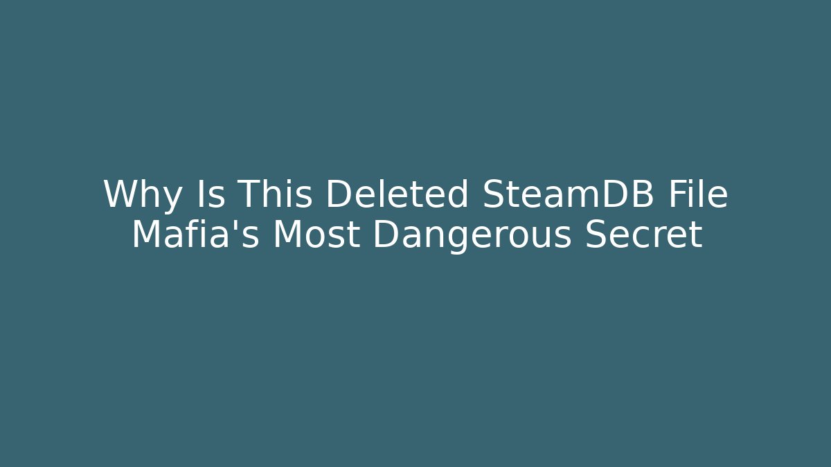 Why Is This Deleted SteamDB File Mafia's Most Dangerous Secret