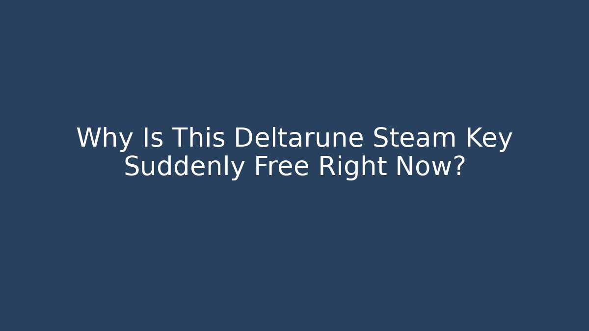 Why Is This Deltarune Steam Key Suddenly Free Right Now?
