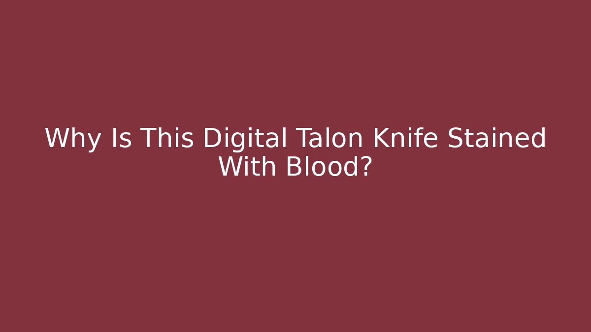 Why Is This Digital Talon Knife Stained With Blood? - Create More Assets