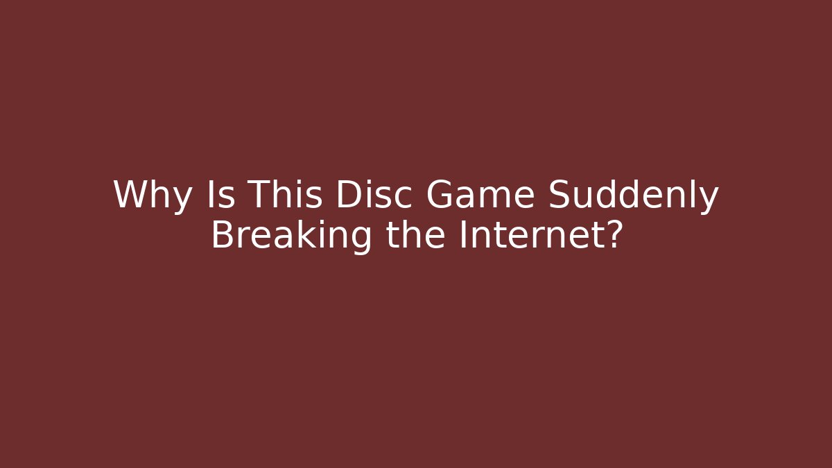 Why Is This Disc Game Suddenly Breaking the Internet?