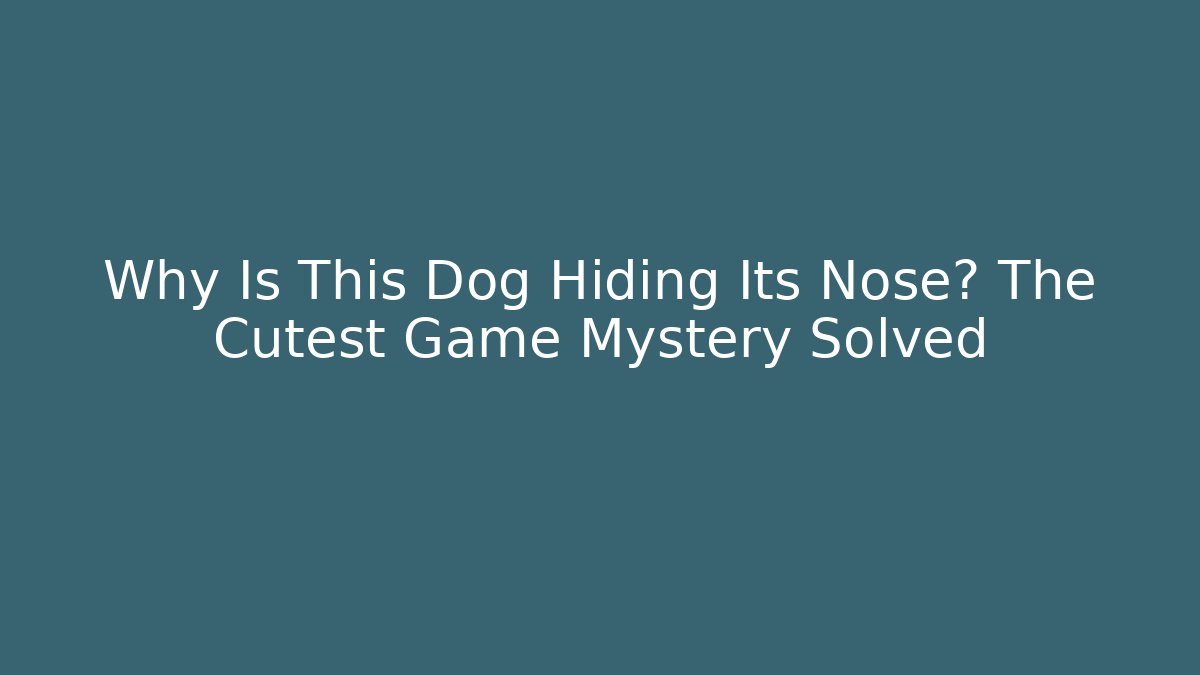 Why Is This Dog Hiding Its Nose? The Cutest Game Mystery Solved