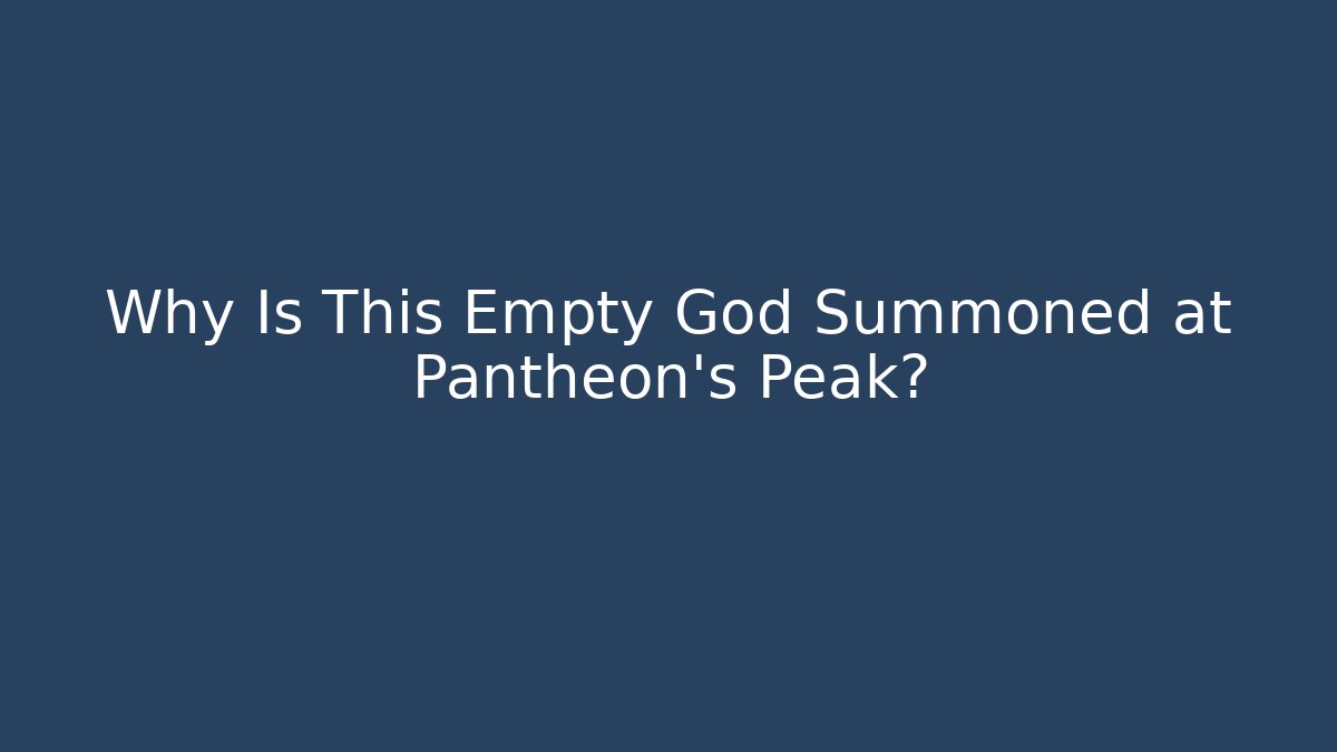 Why Is This Empty God Summoned at Pantheon's Peak?