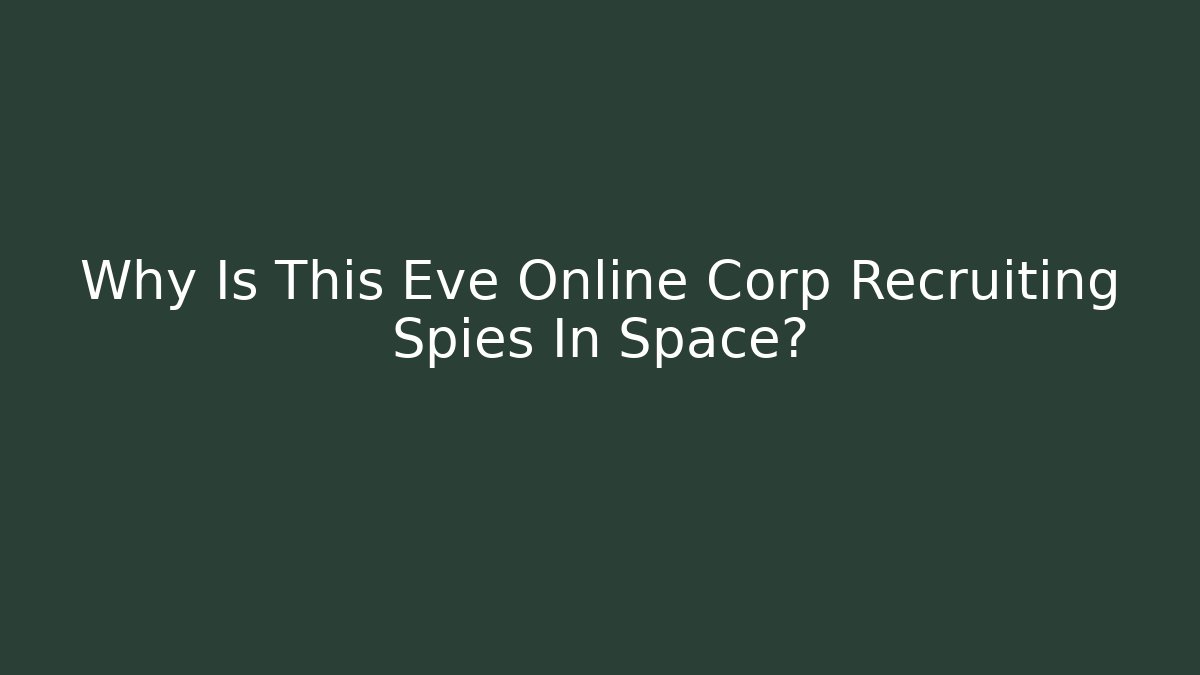 Why Is This Eve Online Corp Recruiting Spies In Space?