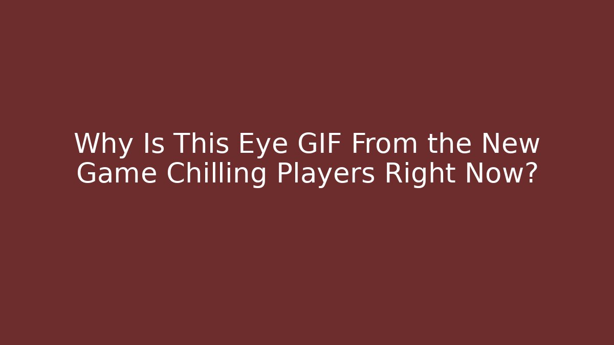 Why Is This Eye GIF From the New Game Chilling Players Right Now?