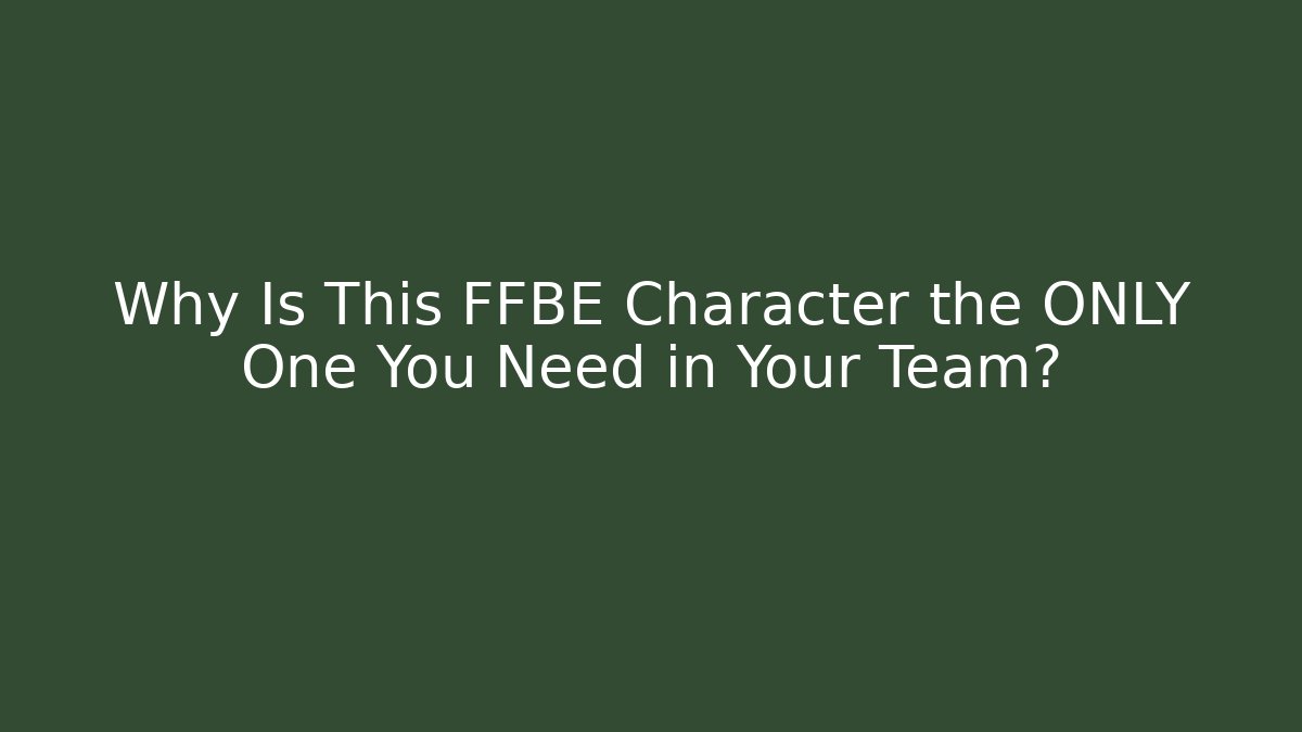 Why Is This FFBE Character the ONLY One You Need in Your Team?