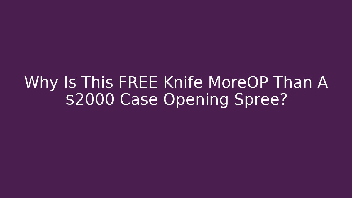 Why Is This FREE Knife MoreOP Than A $2000 Case Opening Spree?