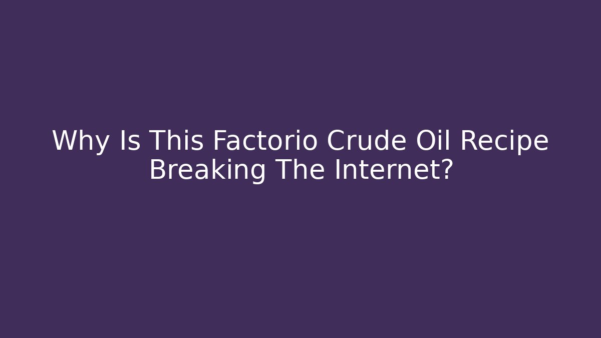 Why Is This Factorio Crude Oil Recipe Breaking The Internet?