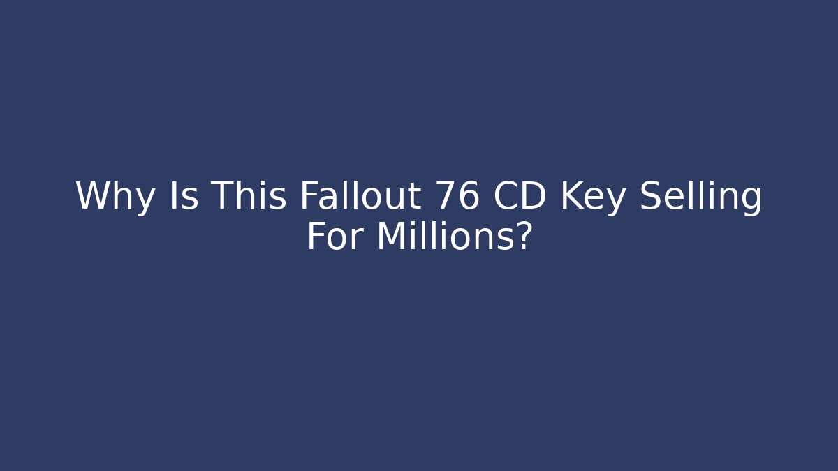 Why Is This Fallout 76 CD Key Selling For Millions?
