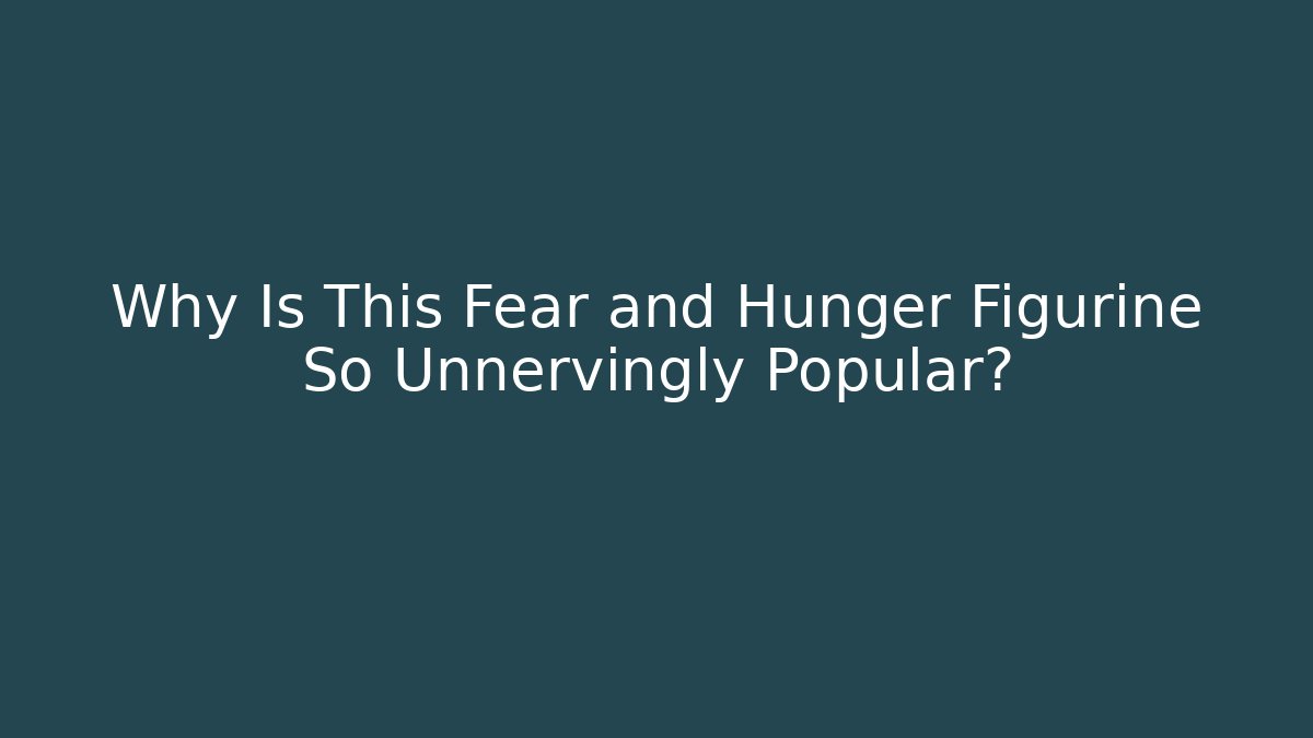 Why Is This Fear and Hunger Figurine So Unnervingly Popular?