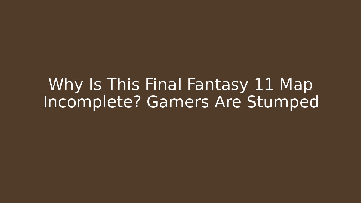 Why Is This Final Fantasy 11 Map Incomplete? Gamers Are Stumped