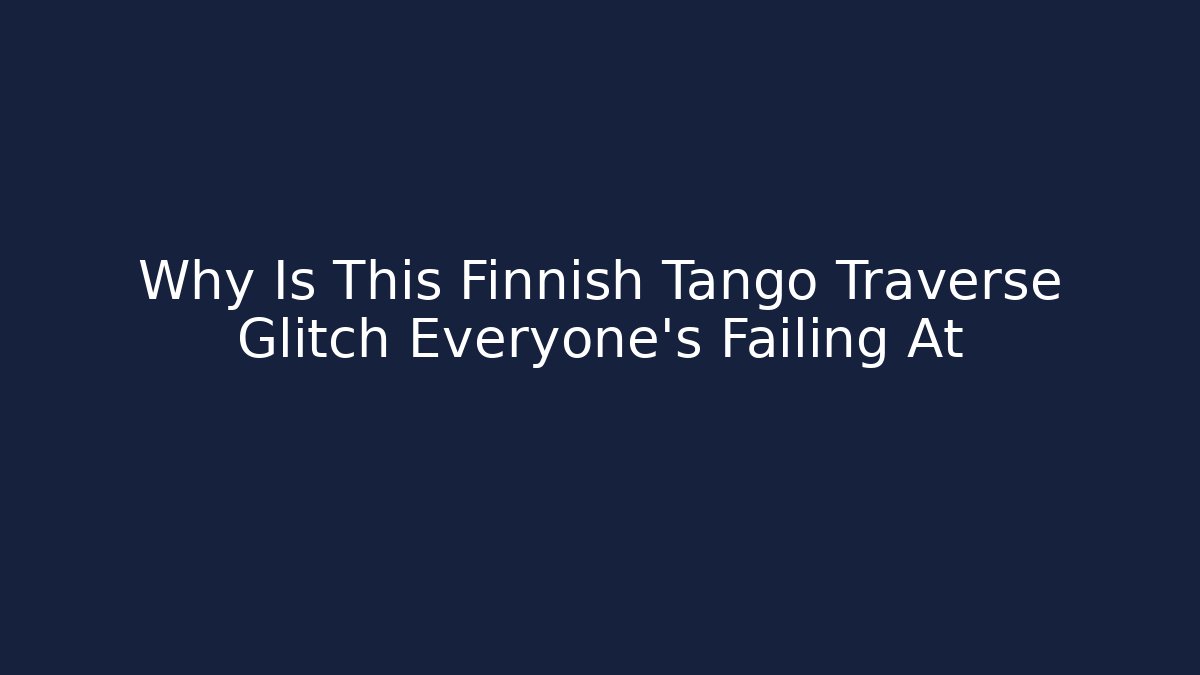 Why Is This Finnish Tango Traverse Glitch Everyone's Failing At
