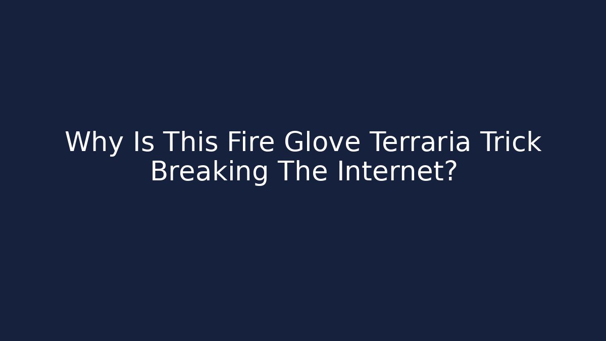 Why Is This Fire Glove Terraria Trick Breaking The Internet?