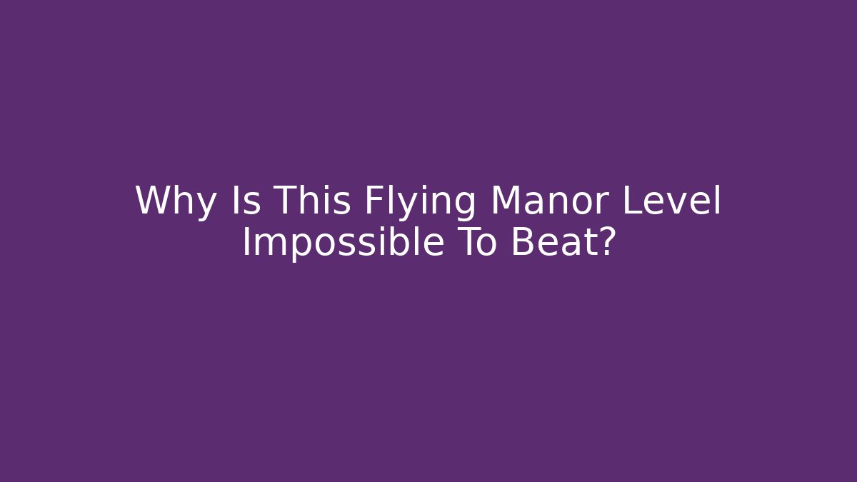 Why Is This Flying Manor Level Impossible To Beat? - Create More Assets