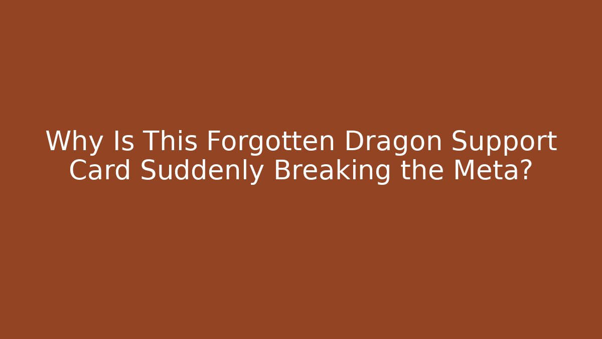 Why Is This Forgotten Dragon Support Card Suddenly Breaking the Meta?