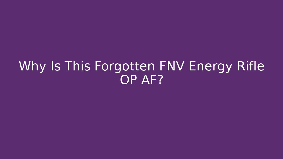 Why Is This Forgotten FNV Energy Rifle OP AF?