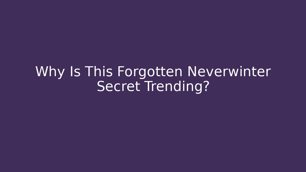 Why Is This Forgotten Neverwinter Secret Trending? - Create More Assets