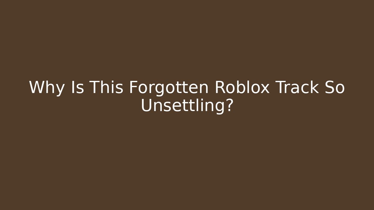 Why Is This Forgotten Roblox Track So Unsettling?