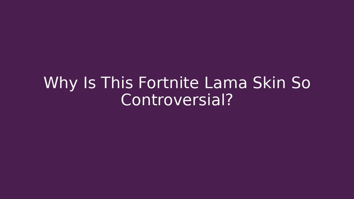 Why Is This Fortnite Lama Skin So Controversial? - Create More Assets