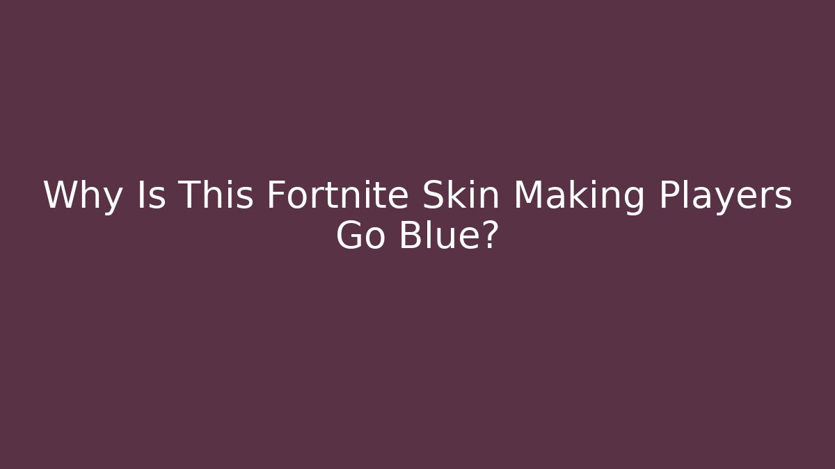 Why Is This Fortnite Skin Making Players Go Blue?