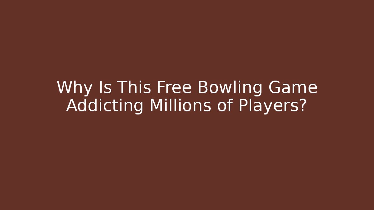 Why Is This Free Bowling Game Addicting Millions of Players?