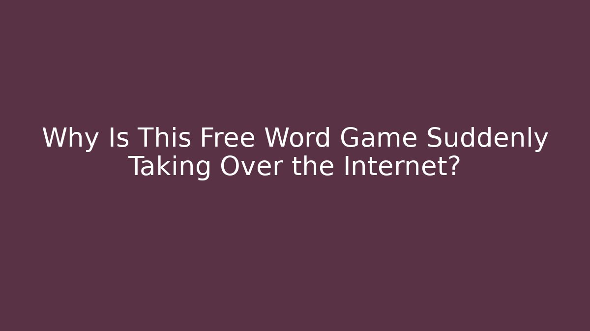 Why Is This Free Word Game Suddenly Taking Over the Internet?