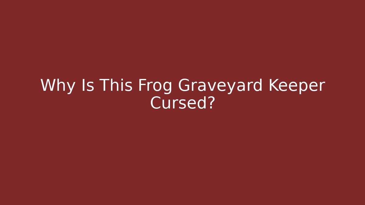 Why Is This Frog Graveyard Keeper Cursed?