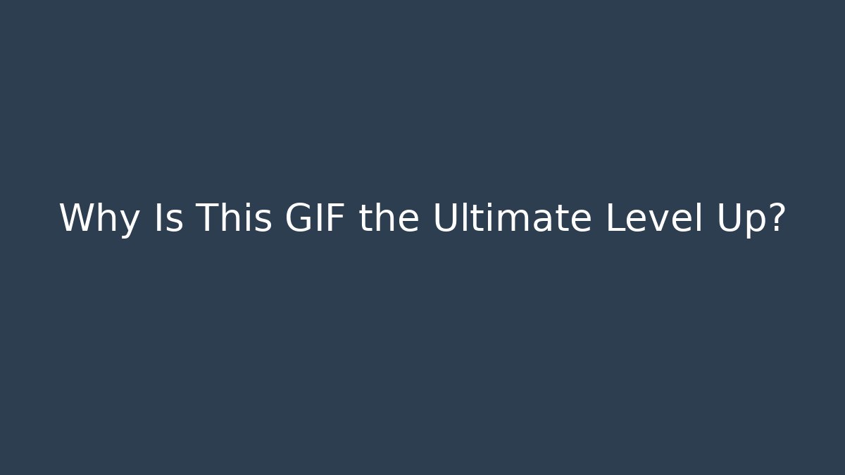 Why Is This GIF the Ultimate Level Up? - Create More Assets