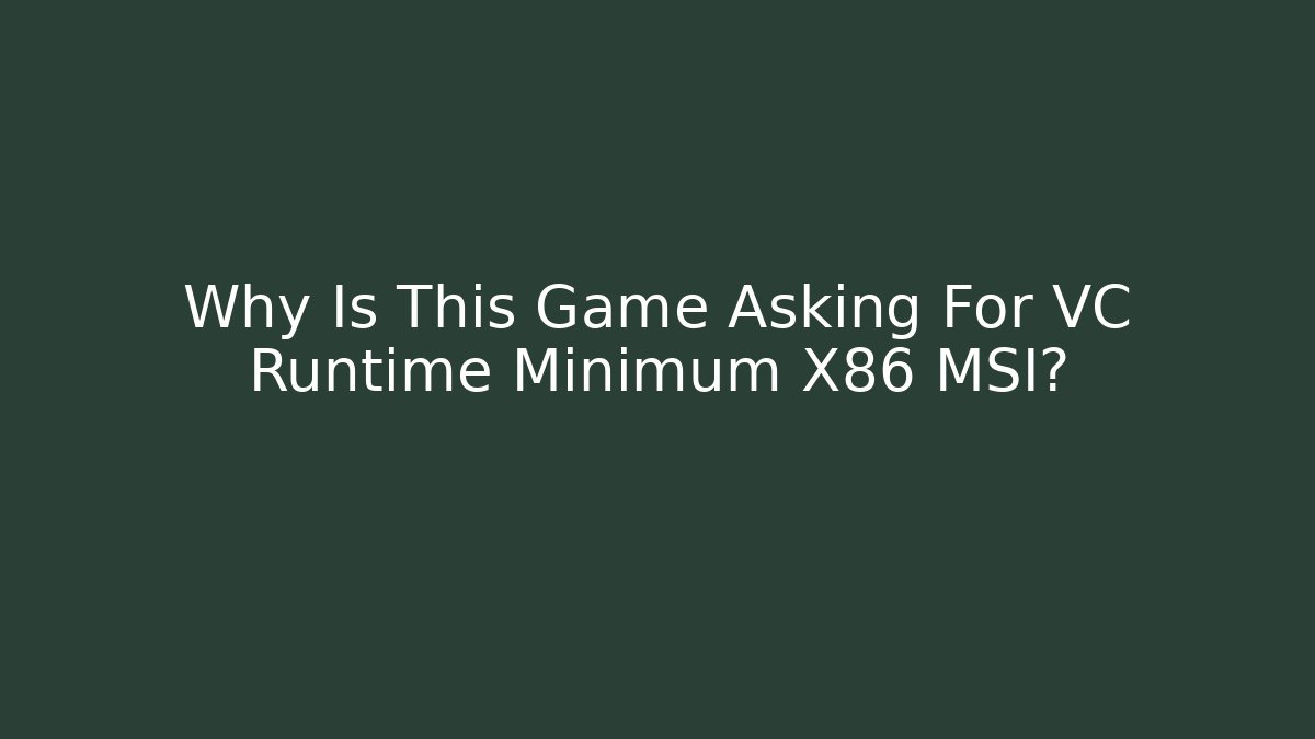 Why Is This Game Asking For VC Runtime Minimum X86 MSI?