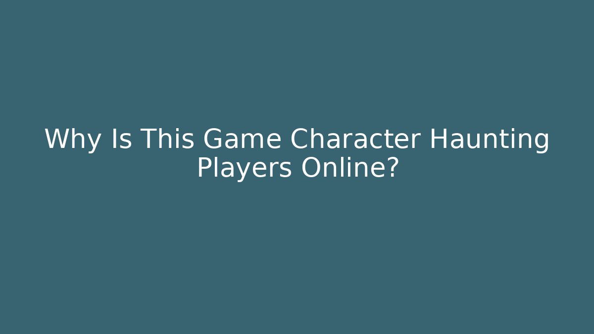 Why Is This Game Character Haunting Players Online?