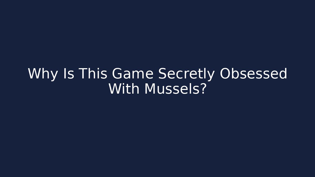 Why Is This Game Secretly Obsessed With Mussels? - Create More Assets