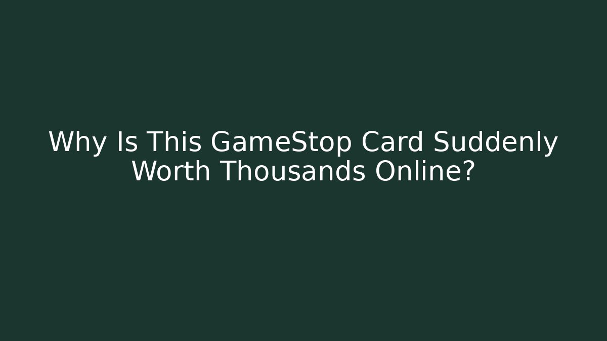 Why Is This GameStop Card Suddenly Worth Thousands Online?