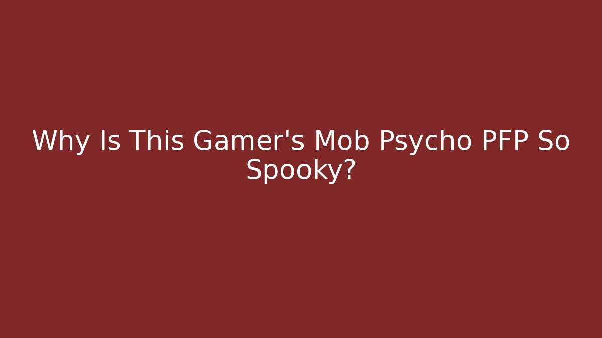 Why Is This Gamer's Mob Psycho PFP So Spooky?