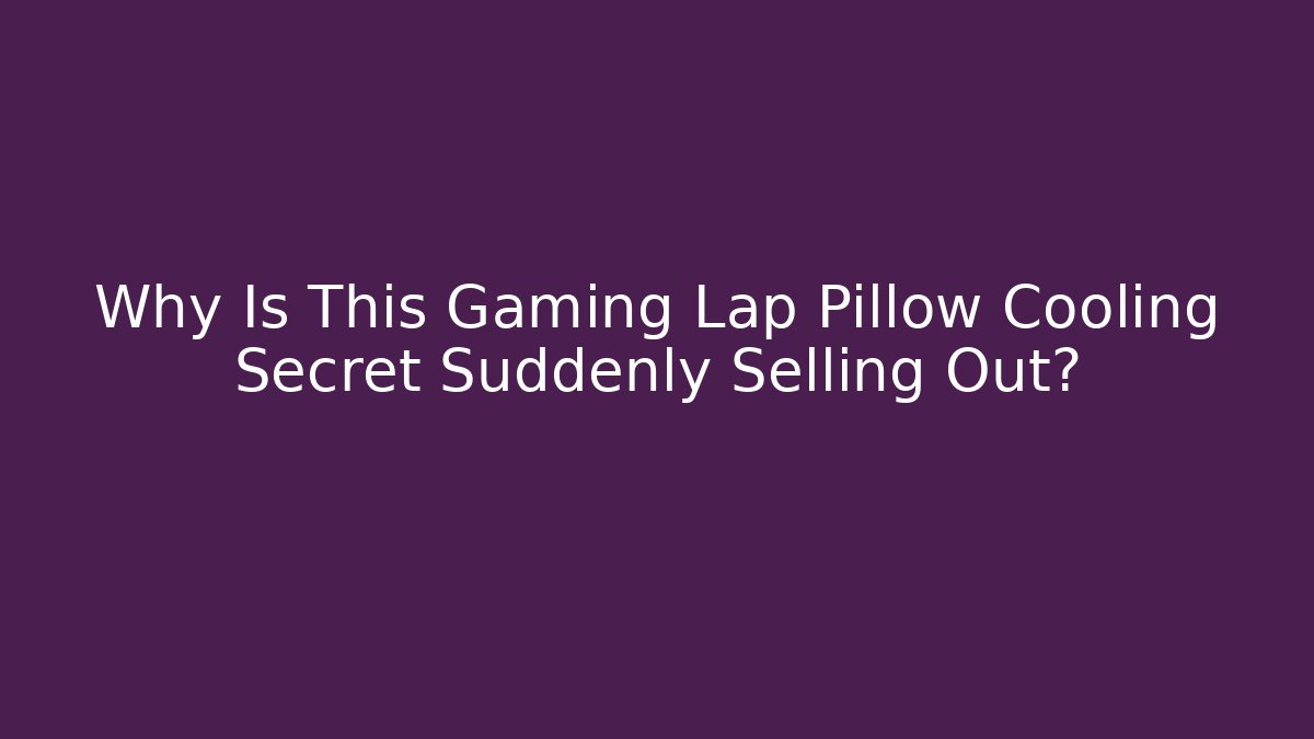 Why Is This Gaming Lap Pillow Cooling Secret Suddenly Selling Out?