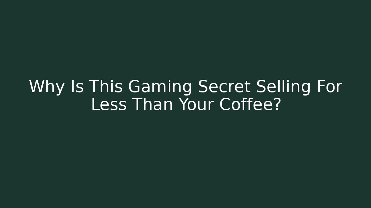 Why Is This Gaming Secret Selling For Less Than Your Coffee?