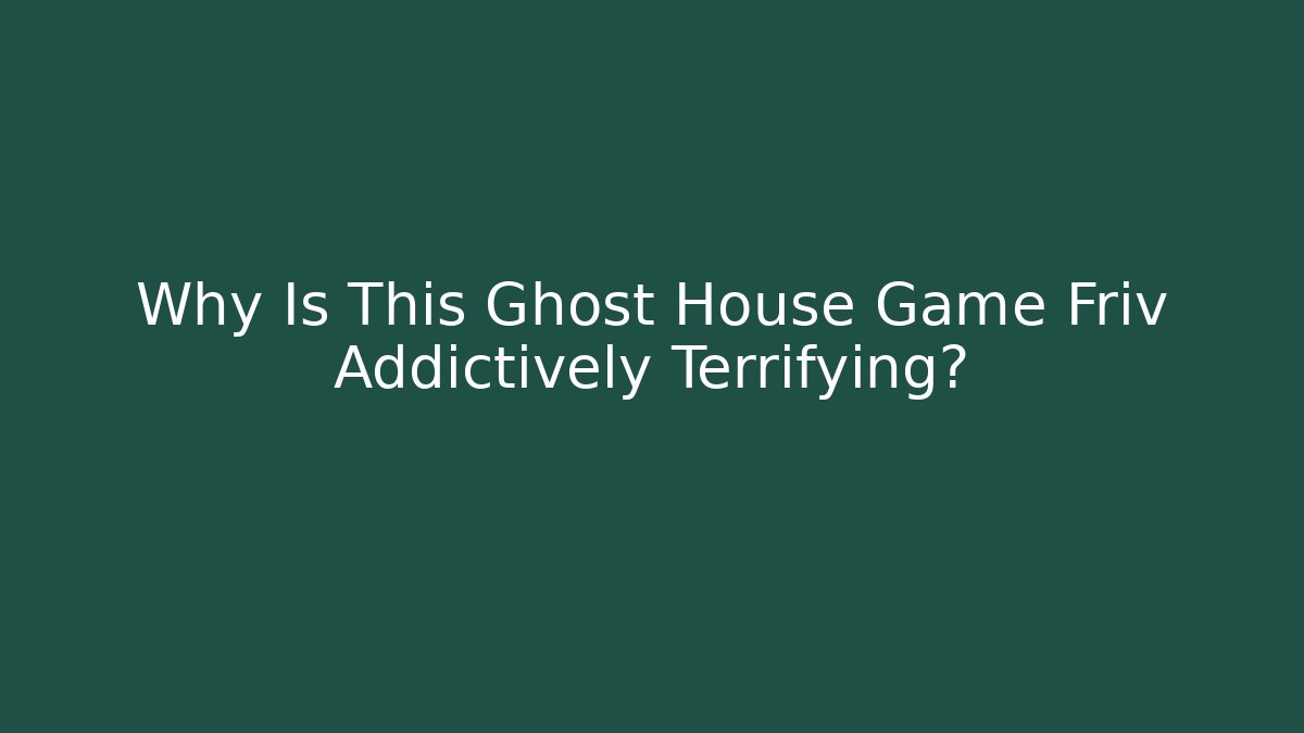 Why Is This Ghost House Game Friv Addictively Terrifying?