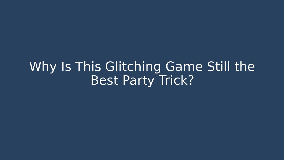 Why Is This Glitching Game Still the Best Party Trick?