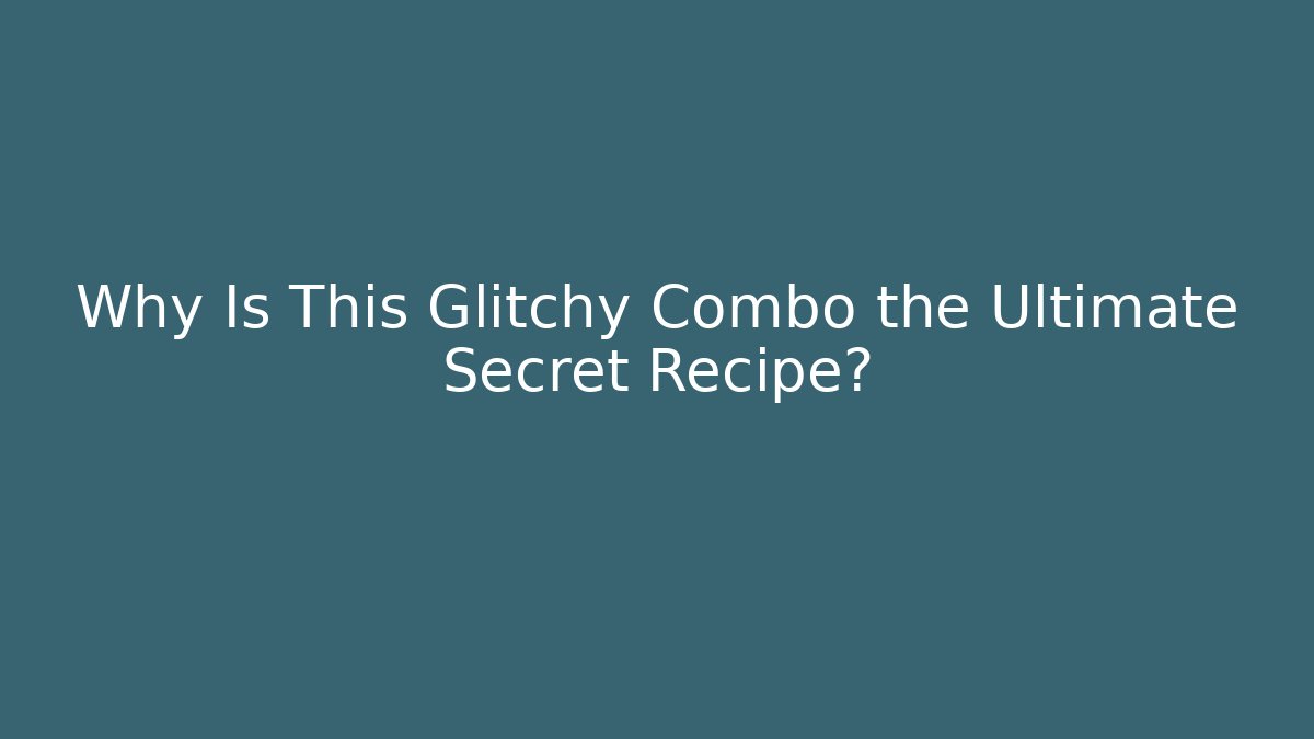 Why Is This Glitchy Combo the Ultimate Secret Recipe?