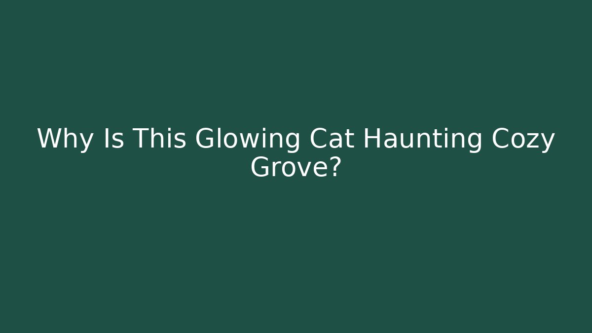 Why Is This Glowing Cat Haunting Cozy Grove?
