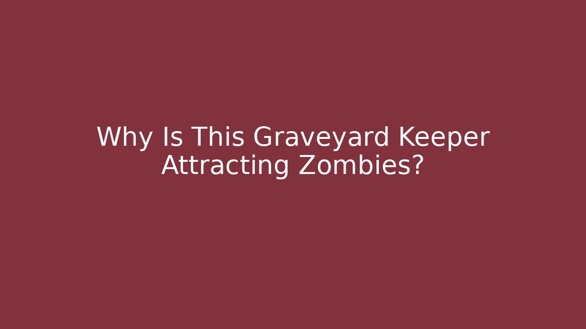 Why Is This Graveyard Keeper Attracting Zombies? - Create More Assets