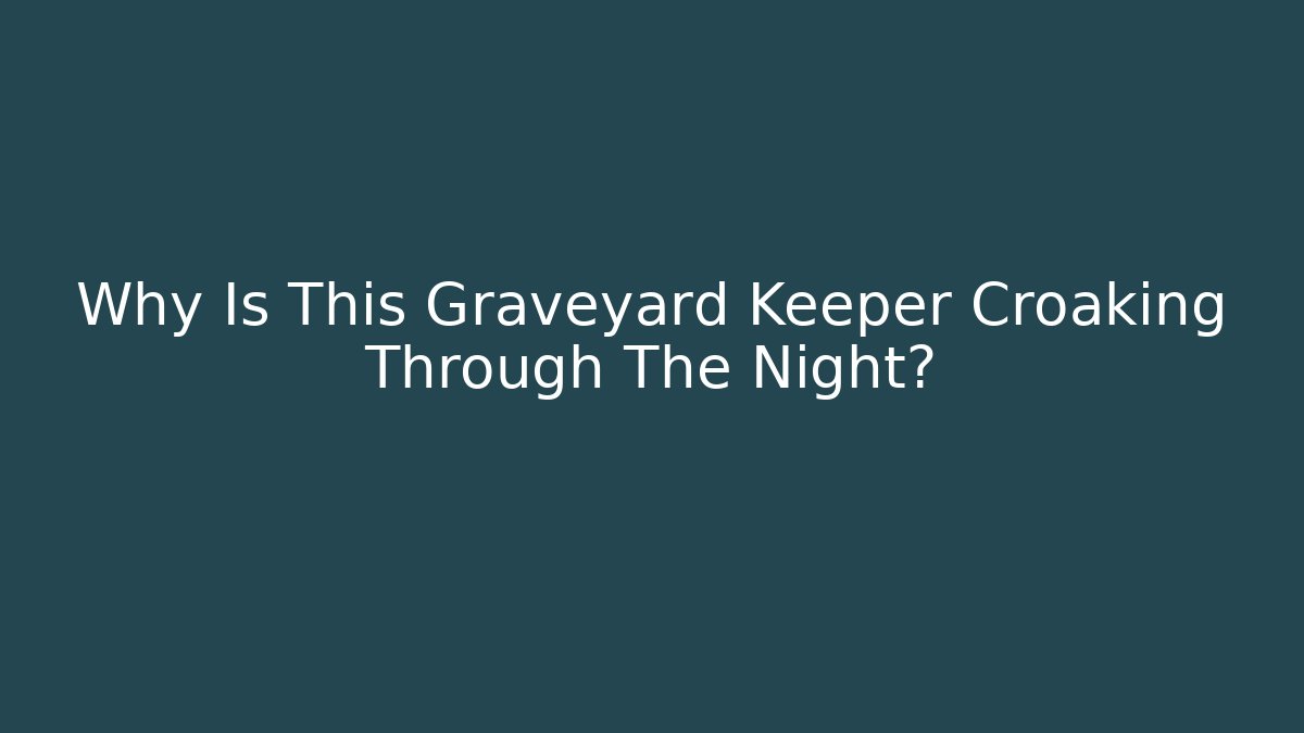 Why Is This Graveyard Keeper Croaking Through The Night?