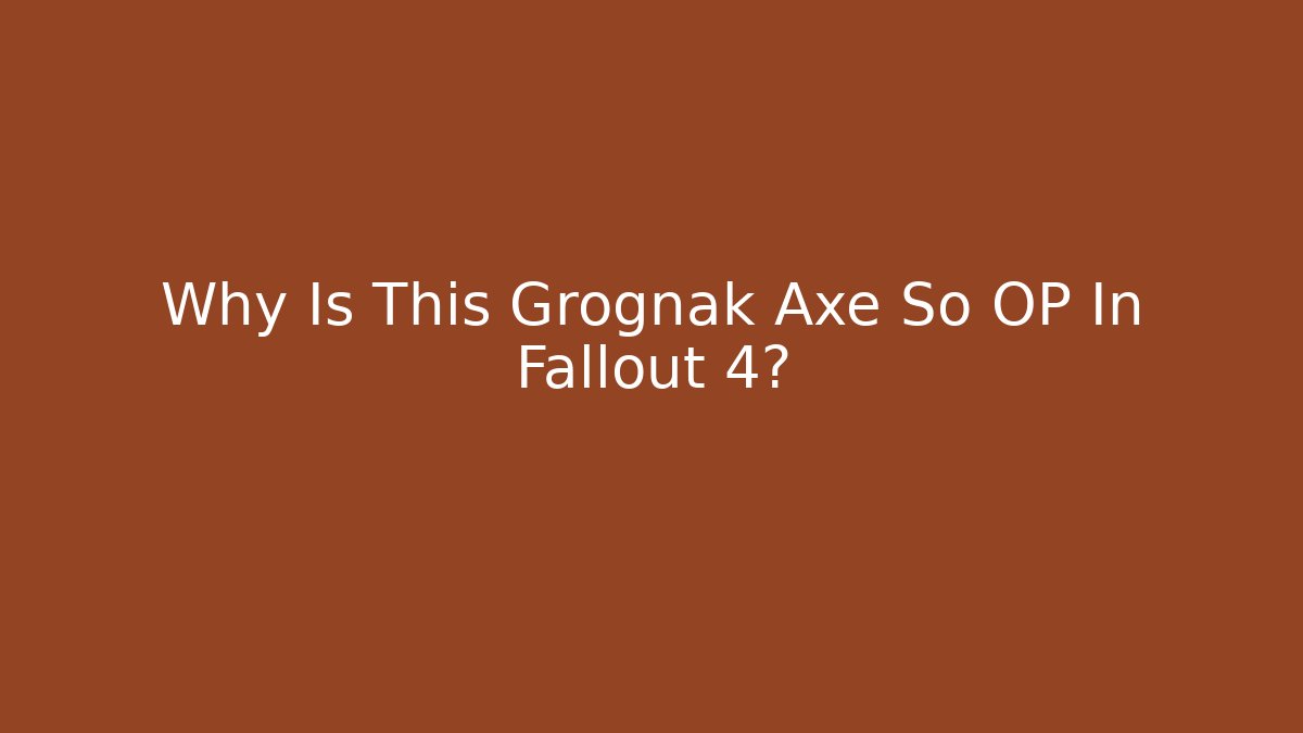 Why Is This Grognak Axe So OP In Fallout 4?